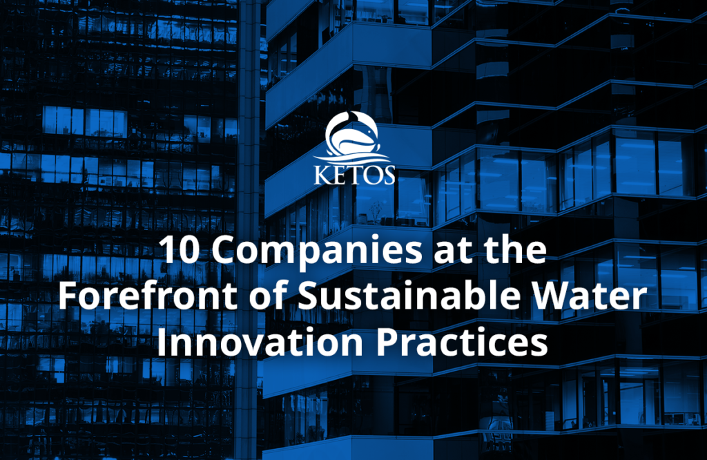 10 Companies At The Forefront Of Sustainable Water Innovation Practices