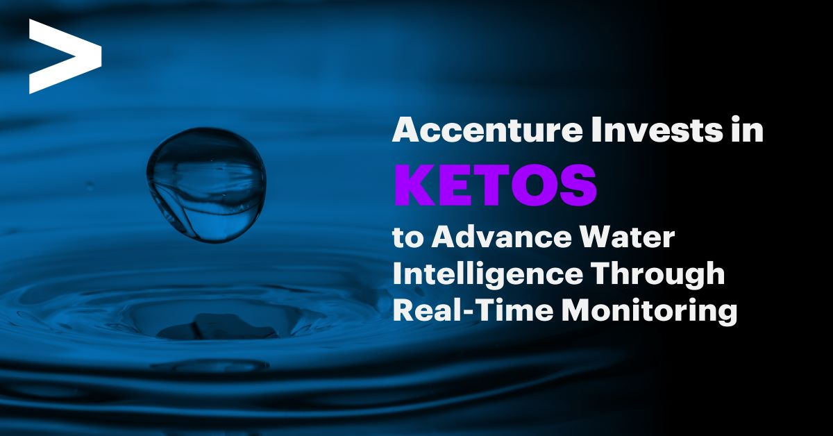 Accenture Invests in KETOS to Advance Water Intelligence Through Real-Time Monitoring