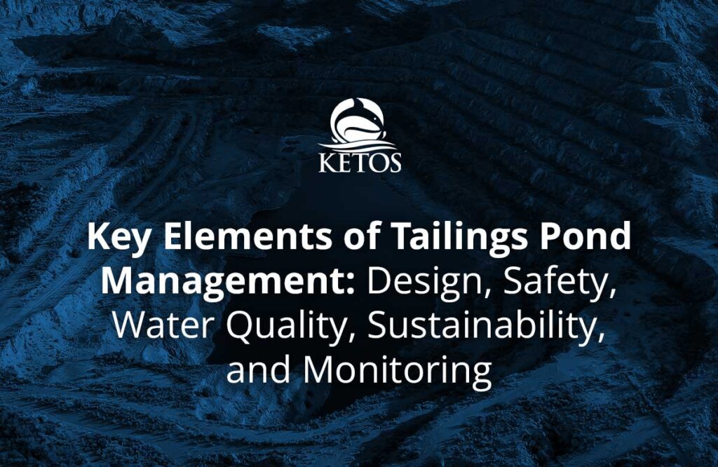 Key Elements Of Tailings Pond Management Design Safety Water Quality Sustainability And Monitoring